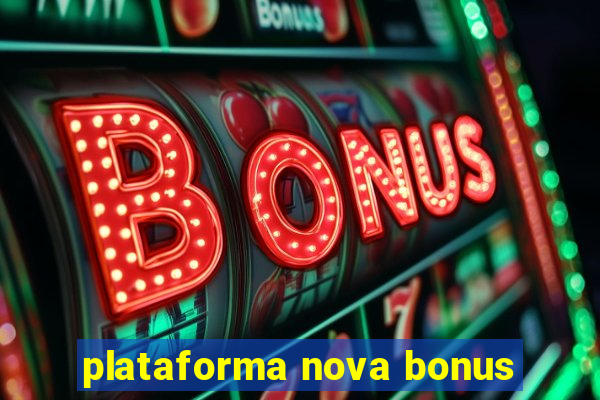 plataforma nova bonus